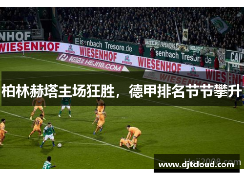 柏林赫塔主场狂胜，德甲排名节节攀升