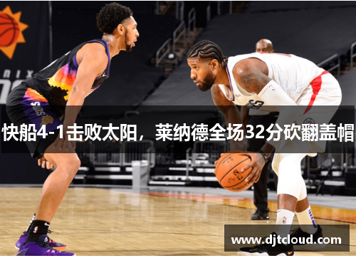 快船4-1击败太阳，莱纳德全场32分砍翻盖帽